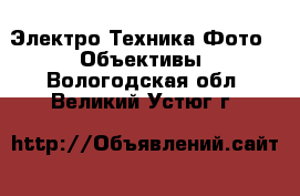 Электро-Техника Фото - Объективы. Вологодская обл.,Великий Устюг г.